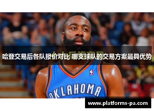 哈登交易后各队报价对比 哪支球队的交易方案最具优势 哈登交易后各队报价对比 哪支球队的交易方案最具优势