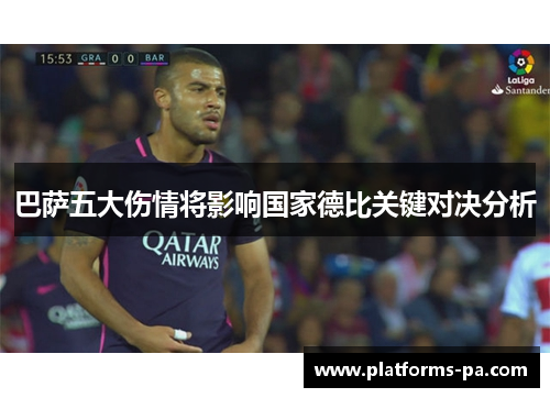 巴萨五大伤情将影响国家德比关键对决分析 巴萨五大伤情将影响国家德比关键对决分析