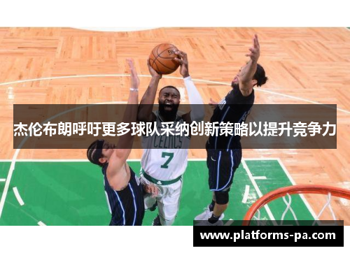 杰伦布朗呼吁更多球队采纳创新策略以提升竞争力 杰伦布朗呼吁更多球队采纳创新策略以提升竞争力