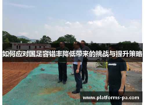 如何应对国足容错率降低带来的挑战与提升策略 如何应对国足容错率降低带来的挑战与提升策略