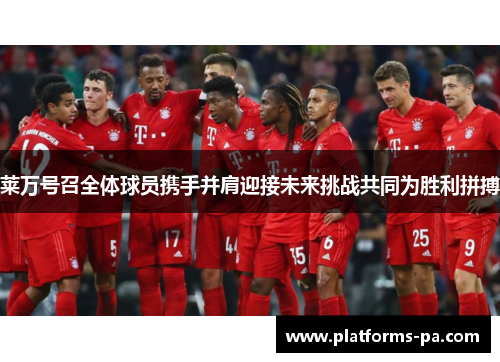 莱万号召全体球员携手并肩迎接未来挑战共同为胜利拼搏