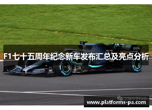 F1七十五周年纪念新车发布汇总及亮点分析 F1七十五周年纪念新车发布汇总及亮点分析