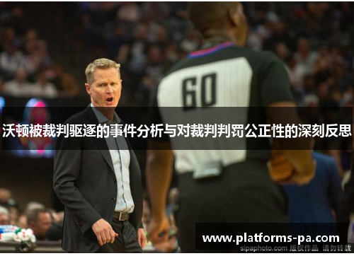 沃顿被裁判驱逐的事件分析与对裁判判罚公正性的深刻反思 沃顿被裁判驱逐的事件分析与对裁判判罚公正性的深刻反思