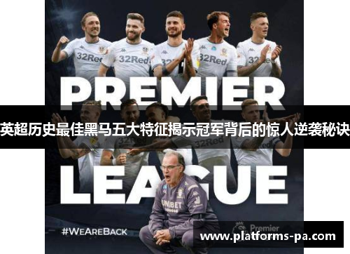 英超历史最佳黑马五大特征揭示冠军背后的惊人逆袭秘诀 英超历史最佳黑马五大特征揭示冠军背后的惊人逆袭秘诀