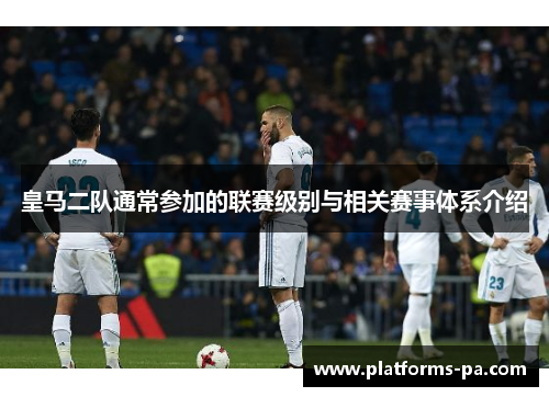 皇马二队通常参加的联赛级别与相关赛事体系介绍 皇马二队通常参加的联赛级别与相关赛事体系介绍