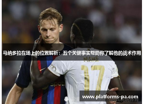 马纳多拉在场上的位置解析:五个关键事实帮助你了解他的战术作用 马纳多拉在场上的位置解析:五个关键事实帮助你了解他的战术作用