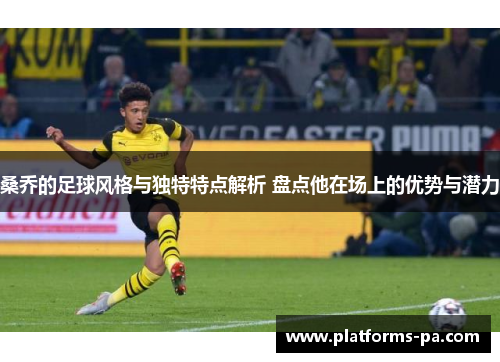 桑乔的足球风格与独特特点解析 盘点他在场上的优势与潜力