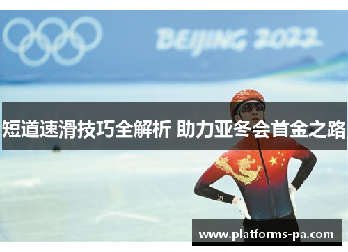 短道速滑技巧全解析 助力亚冬会首金之路